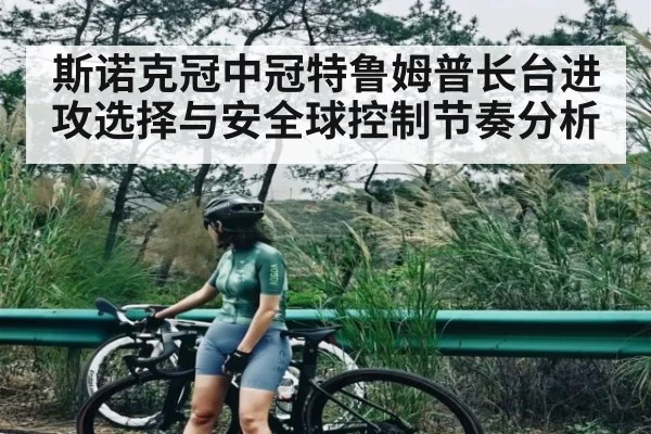 斯诺克冠中冠特鲁姆普长台进攻选择与安全球控制节奏分析